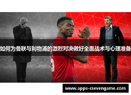 如何为曼联与利物浦的激烈对决做好全面战术与心理准备