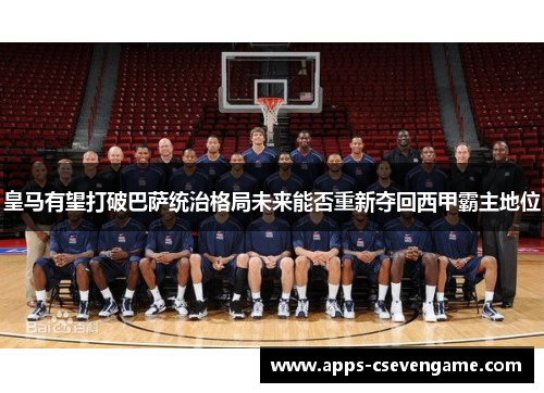 皇马有望打破巴萨统治格局未来能否重新夺回西甲霸主地位