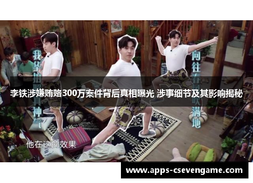 李铁涉嫌贿赂300万案件背后真相曝光 涉事细节及其影响揭秘