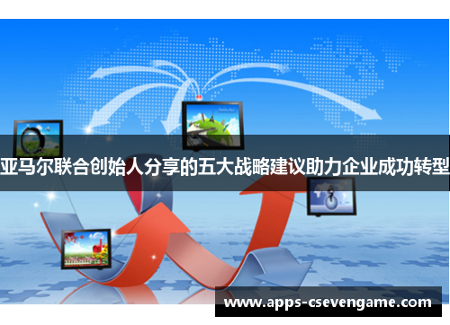 亚马尔联合创始人分享的五大战略建议助力企业成功转型