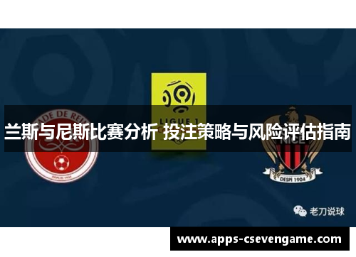 兰斯与尼斯比赛分析 投注策略与风险评估指南